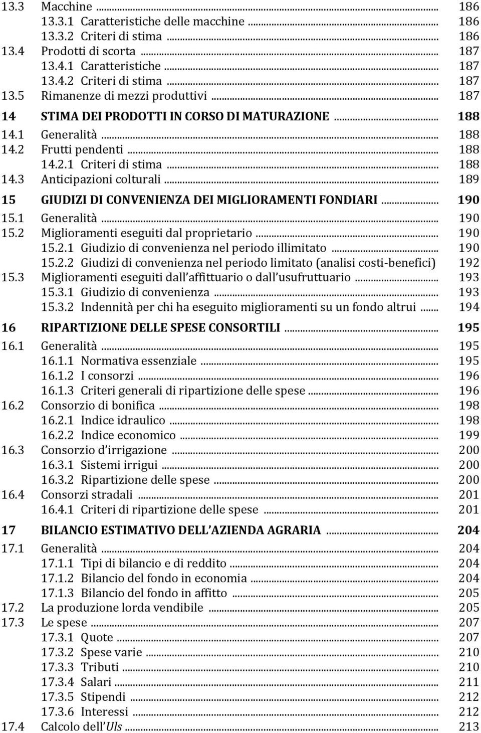 .. 189 15 GIUDIZI DI CONVENIENZA DEI MIGLIORAMENTI FONDIARI... 190 15.1 Generalità... 190 15.2 Miglioramenti eseguiti dal proprietario... 190 15.2.1 Giudizio di convenienza nel periodo illimitato.