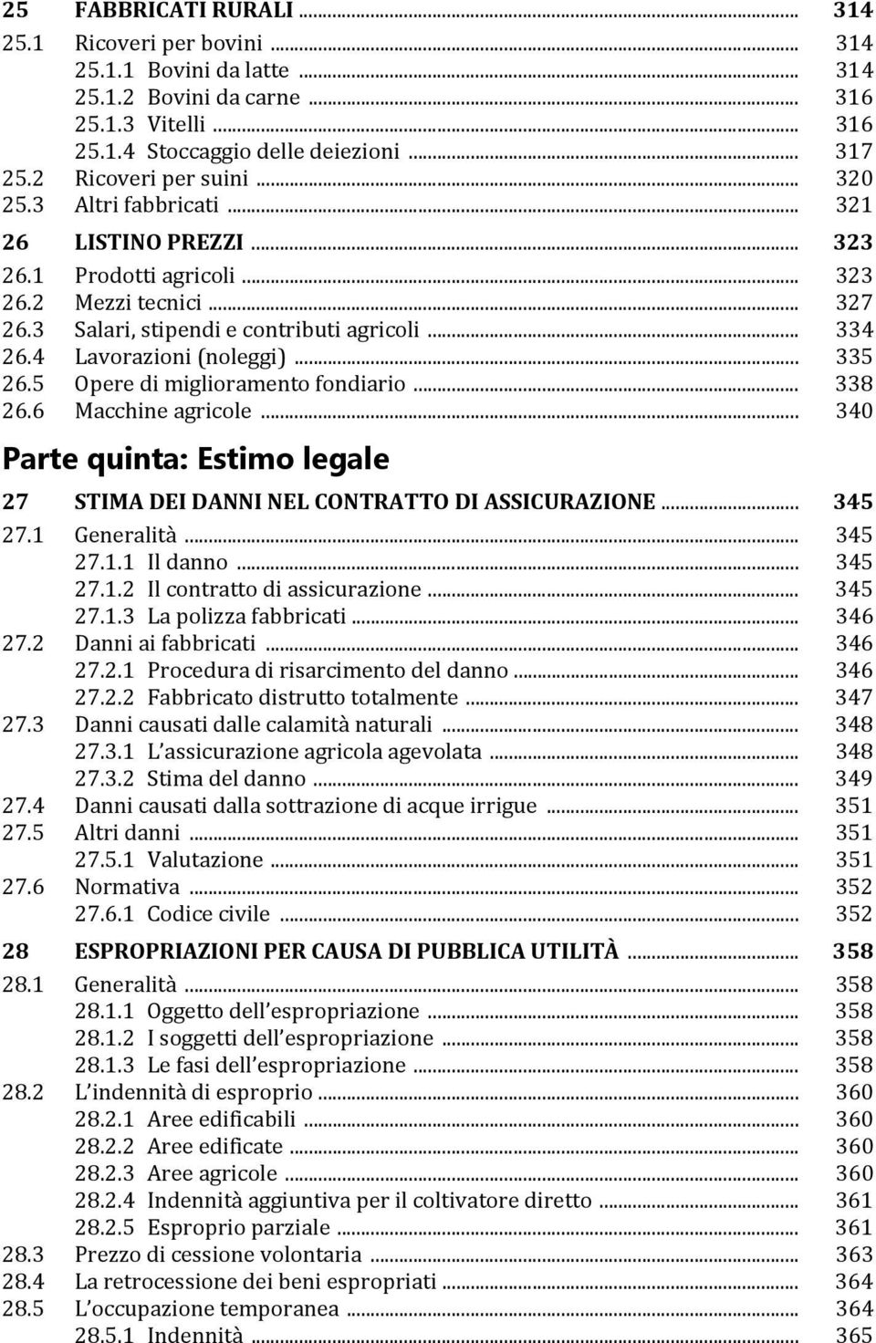 4 Lavorazioni (noleggi)... 335 26.5 Opere di miglioramento fondiario... 338 26.6 Macchine agricole... 340 Parte quinta: Estimo legale 27 STIMA DEI DANNI NEL CONTRATTO DI ASSICURAZIONE... 345 27.