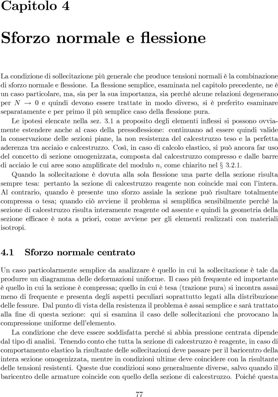 modo diverso, si è preferito esaminare separatamente e per primo il più semplice caso della flessione pura. Le ipotesi elencate nella sez. 3.