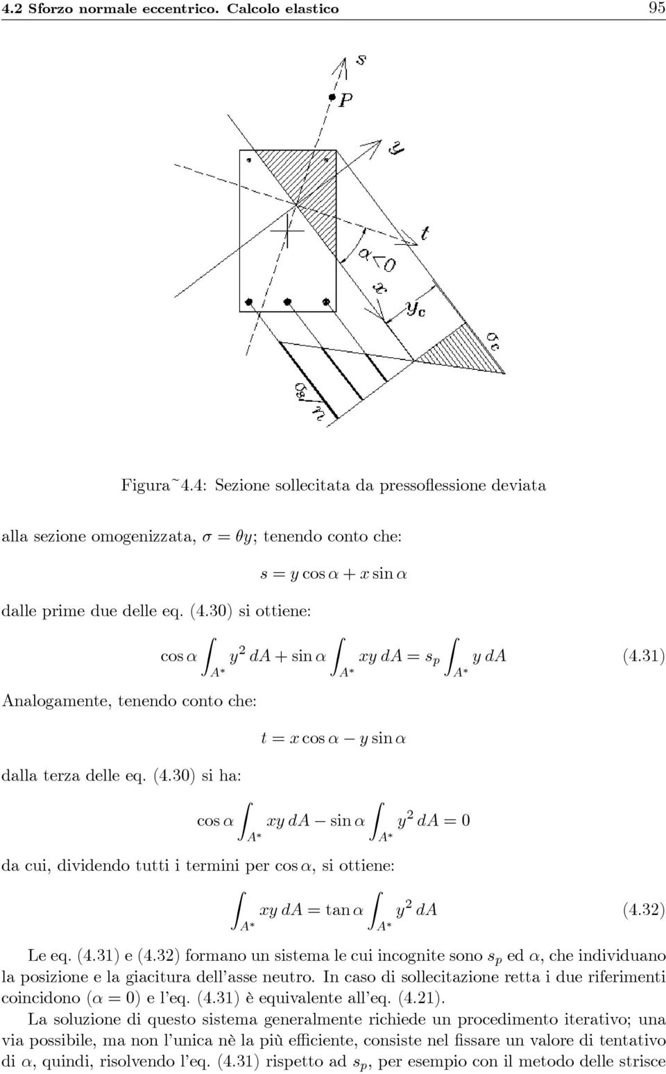 30) si ottiene: Z Z Z cos α y 2 da +sinα A xy da = s p A yda A (4.31) Analogamente, tenendo conto che: t = x cos α y sin α dalla terza delle eq. (4.30) si ha: cos α Z xy da sin α A Z y 2 da =0 A da cui, dividendo tutti i termini per cos α, siottiene: Z xy da =tanα A Z y 2 da A (4.