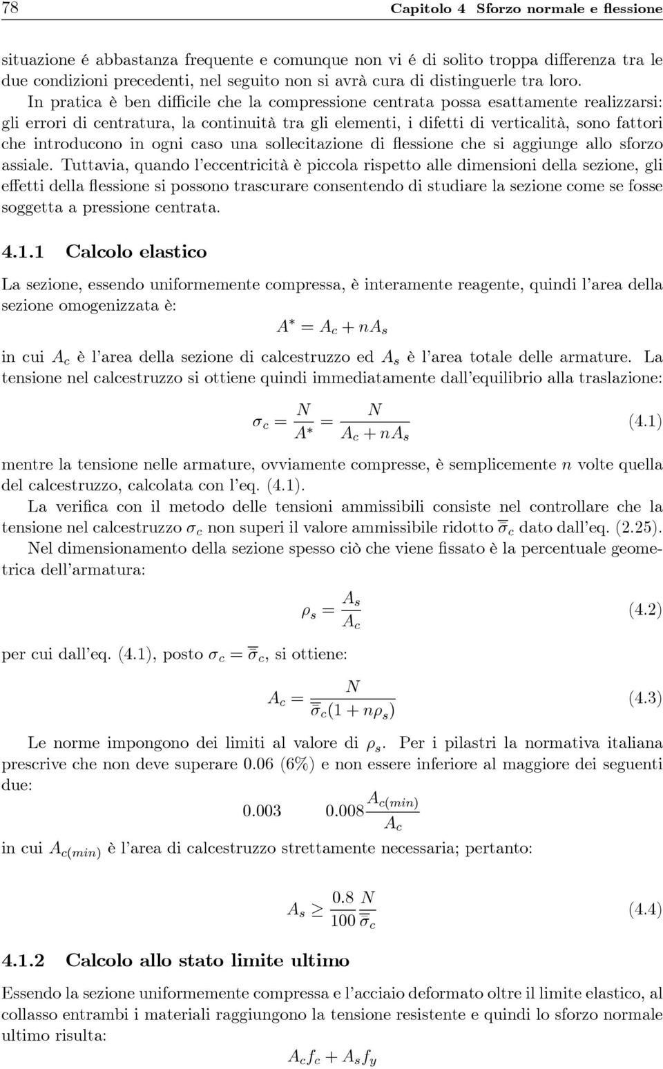 In pratica è ben difficile che la compressione centrata possa esattamente realizzarsi: gli errori di centratura, la continuità tra gli elementi, i difetti di verticalità, sono fattori che introducono