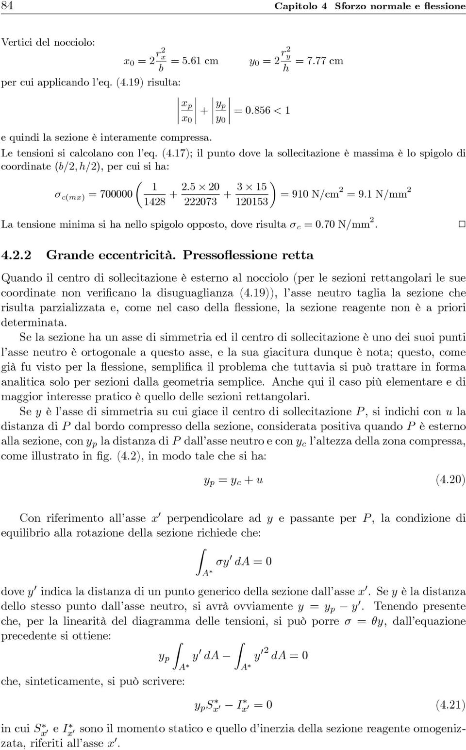 5 20 σ c(mx) = 700000 + 1428 222073 + 3 15 = 910 N/cm 2 =9.1 N/mm 2 120153 La tensione minima si ha nello spigolo opposto, dove risulta σ c =0.70 N/mm 2. 2 4.2.2 Grande eccentricità.