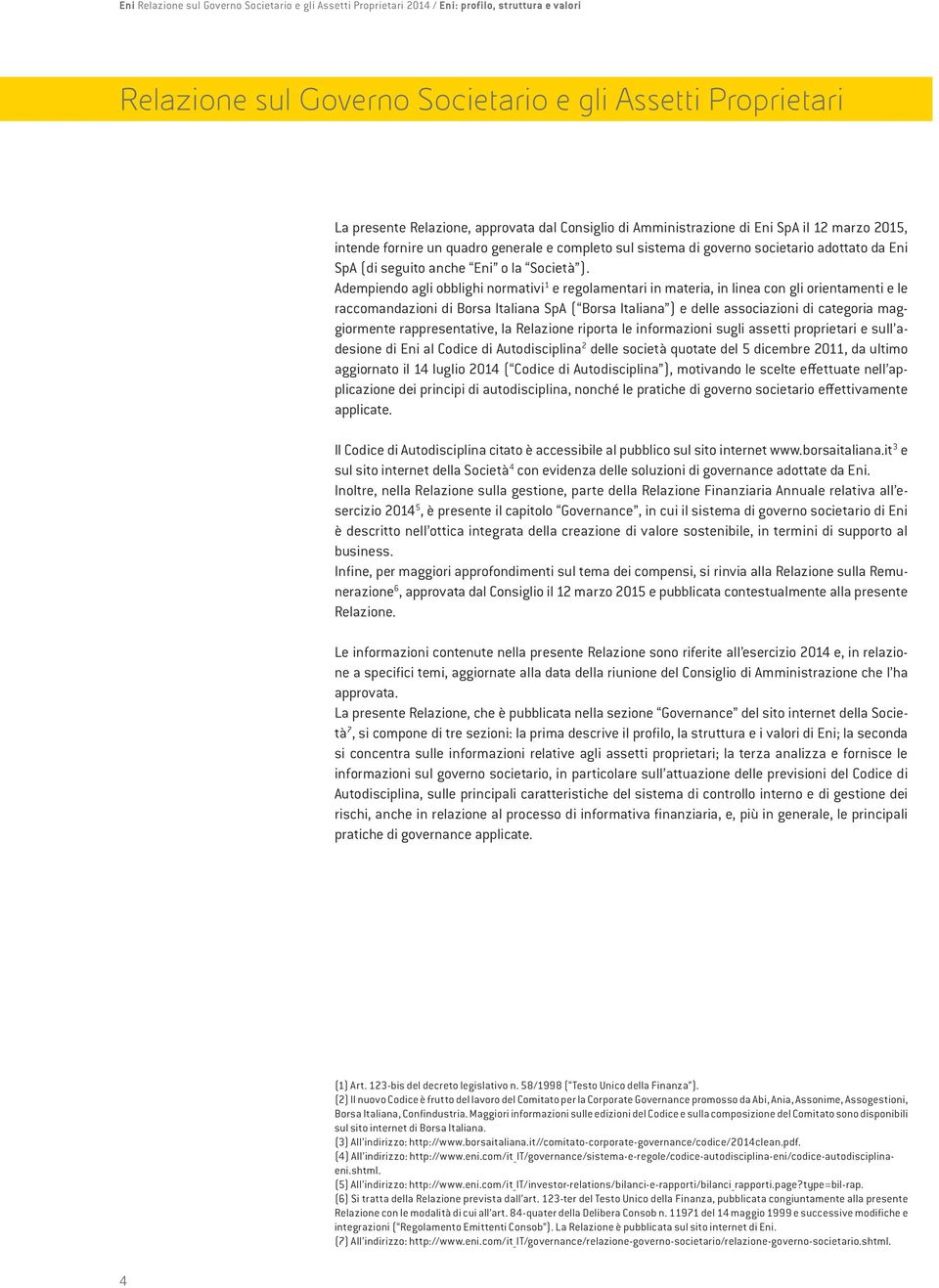 Eni è un impresa integrata che opera in tutta la filiera dell energia, presente in 83 Paesi e con 84.405 dipendenti (26.223 in Italia e 58.