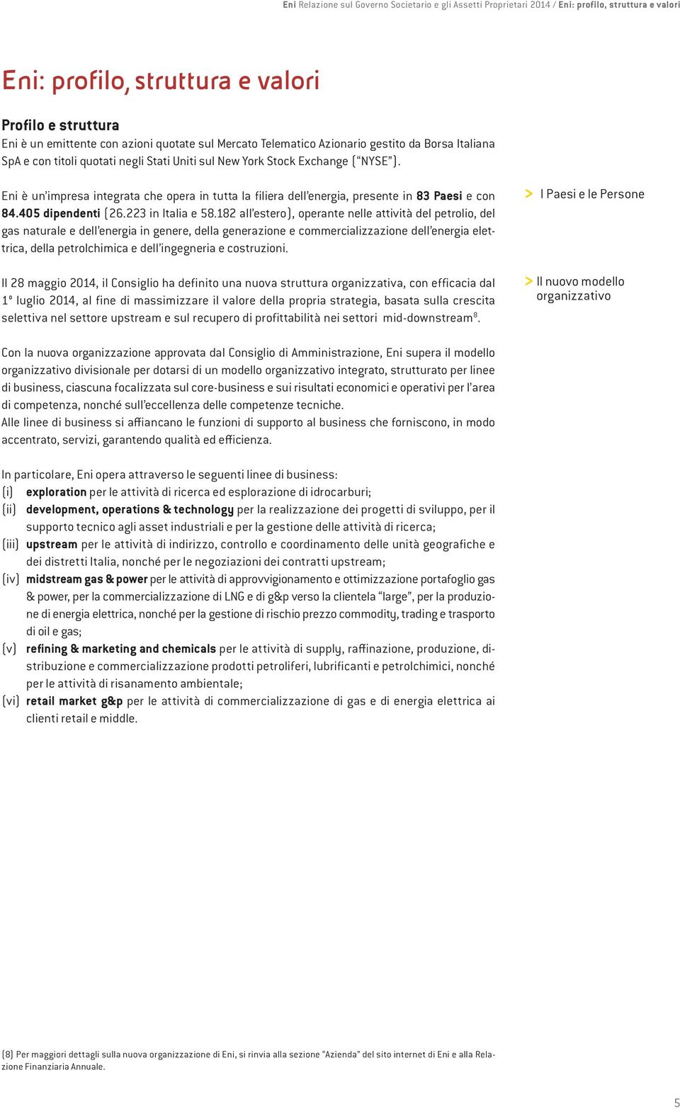 Di seguito una rappresentazione grafica delle attività di Eni 9 : Europa Africa Asia e Oceania America E&P G&P R&M Versalis I&C