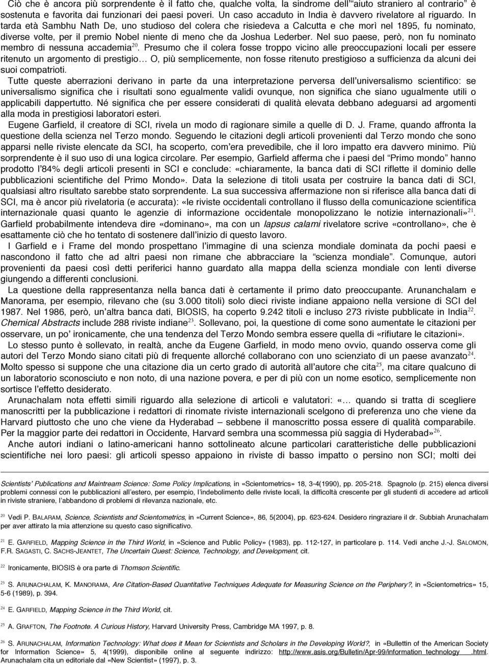 In tarda età Sambhu Nath De, uno studioso del colera che risiedeva a Calcutta e che morì nel 1895, fu nominato, diverse volte, per il premio Nobel niente di meno che da Joshua Lederber.