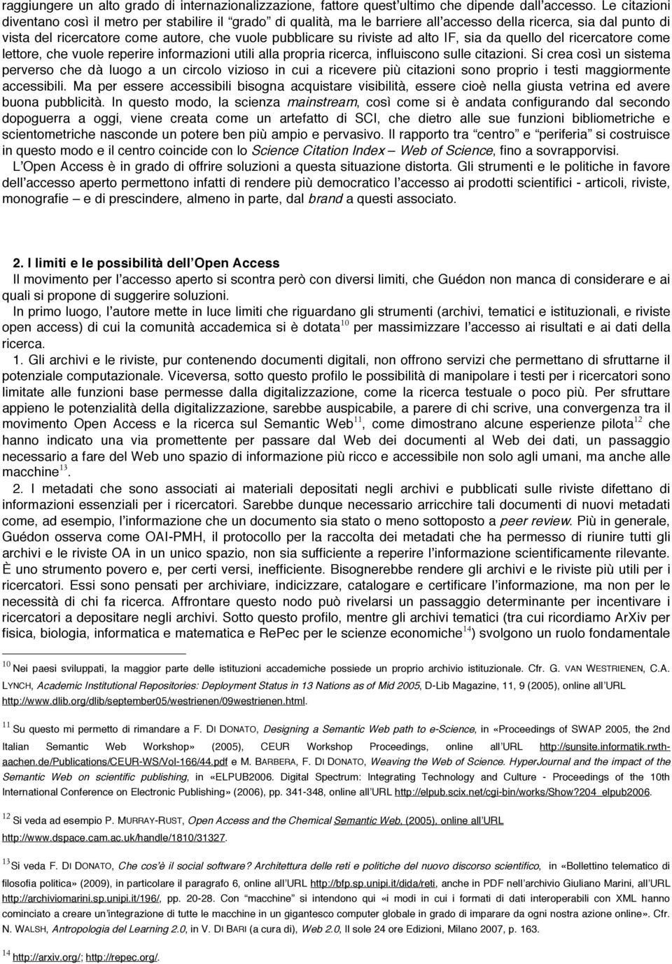 ad alto IF, sia da quello del ricercatore come lettore, che vuole reperire informazioni utili alla propria ricerca, influiscono sulle citazioni.