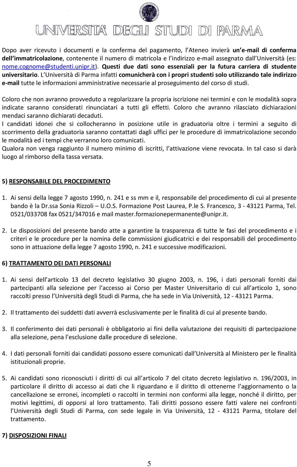 L Università di Parma infatti comunicherà con i propri studenti solo utilizzando tale indirizzo e-mail tutte le informazioni amministrative necessarie al proseguimento del corso di studi.