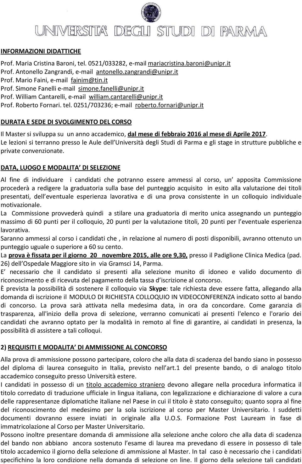 it DURATA E SEDE DI SVOLGIMENTO DEL CORSO Il Master si sviluppa su un anno accademico, dal mese di febbraio 2016 al mese di Aprile 2017.