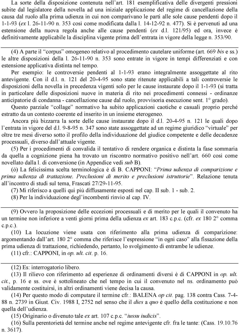 comparivano le parti alle sole cause pendenti dopo il 1-1-93 (ex l. 26-11-90 n. 353 così come modificata dalla l. 14-12-92 n. 477).