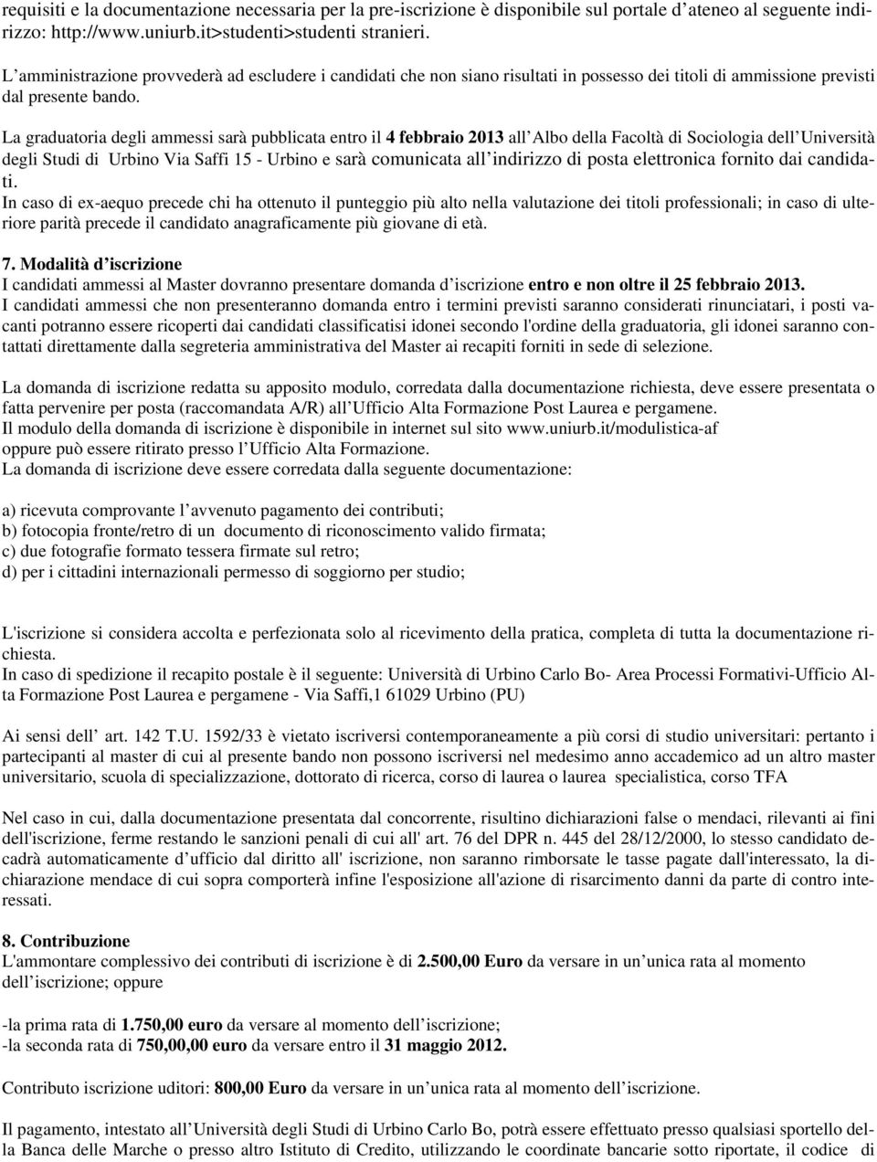 La graduatoria degli ammessi sarà pubblicata entro il 4 febbraio 2013 all Albo della Facoltà di Sociologia dell Università degli Studi di Urbino Via Saffi 15 - Urbino e sarà comunicata all indirizzo