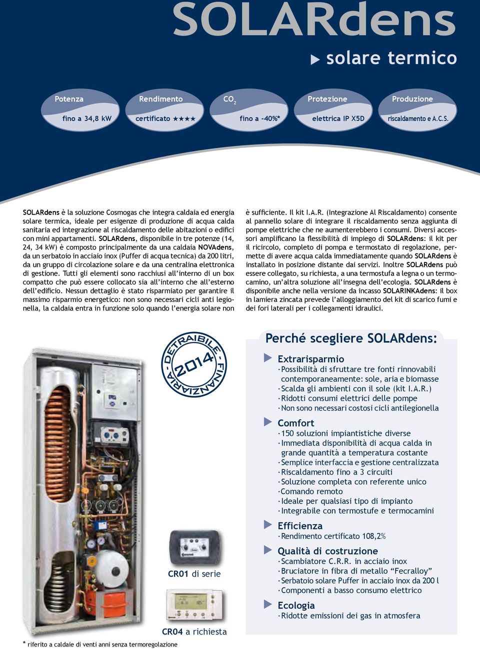 SOLARdens, disponibile in tre potenze (14, 24, 34 kw) è composto principalmente da una caldaia NOVAdens, da un serbatoio in acciaio inox (Puffer di acqua tecnica) da 200 litri, da un gruppo di