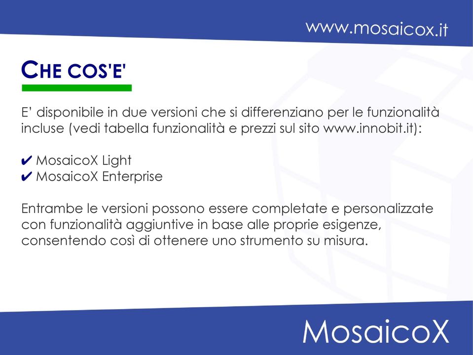 it): MosaicoX Light MosaicoX Enterprise Entrambe le versioni possono essere completate e