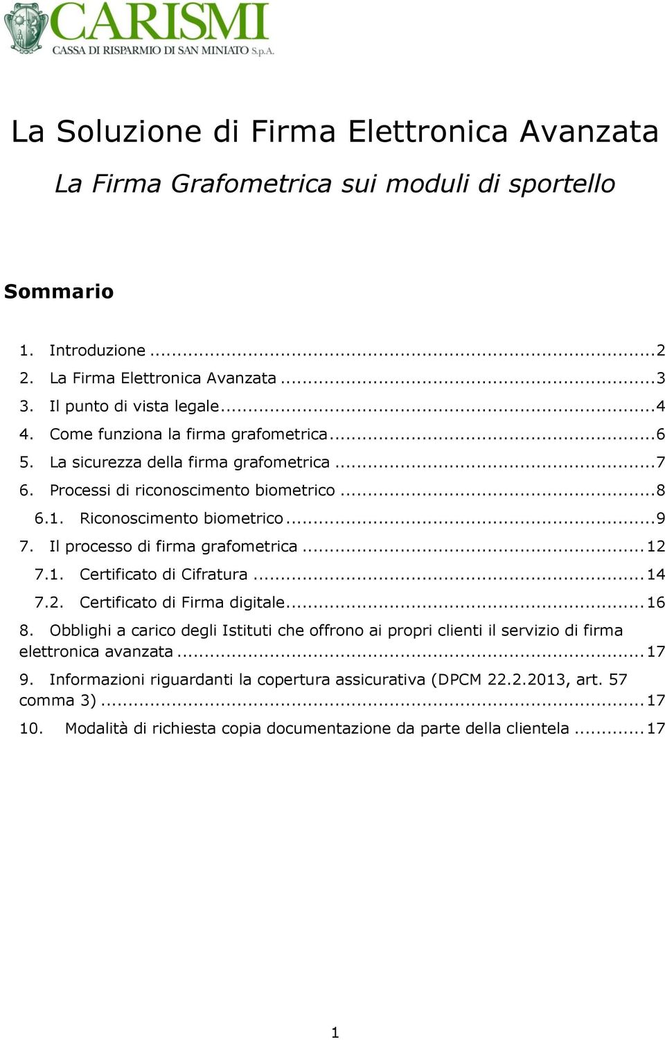 Il processo di firma grafometrica... 12 7.1. Certificato di Cifratura... 14 7.2. Certificato di Firma digitale... 16 8.