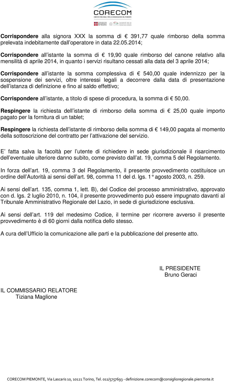 all istante la somma complessiva di 540,00 quale indennizzo per la sospensione dei servizi, oltre interessi legali a decorrere dalla data di presentazione dell istanza di definizione e fino al saldo