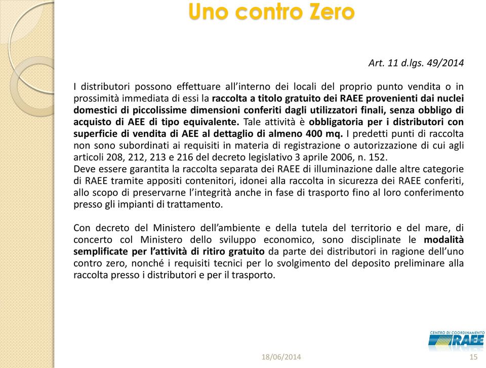 piccolissime dimensioni conferiti dagli utilizzatori finali, senza obbligo di acquisto di AEE di tipo equivalente.