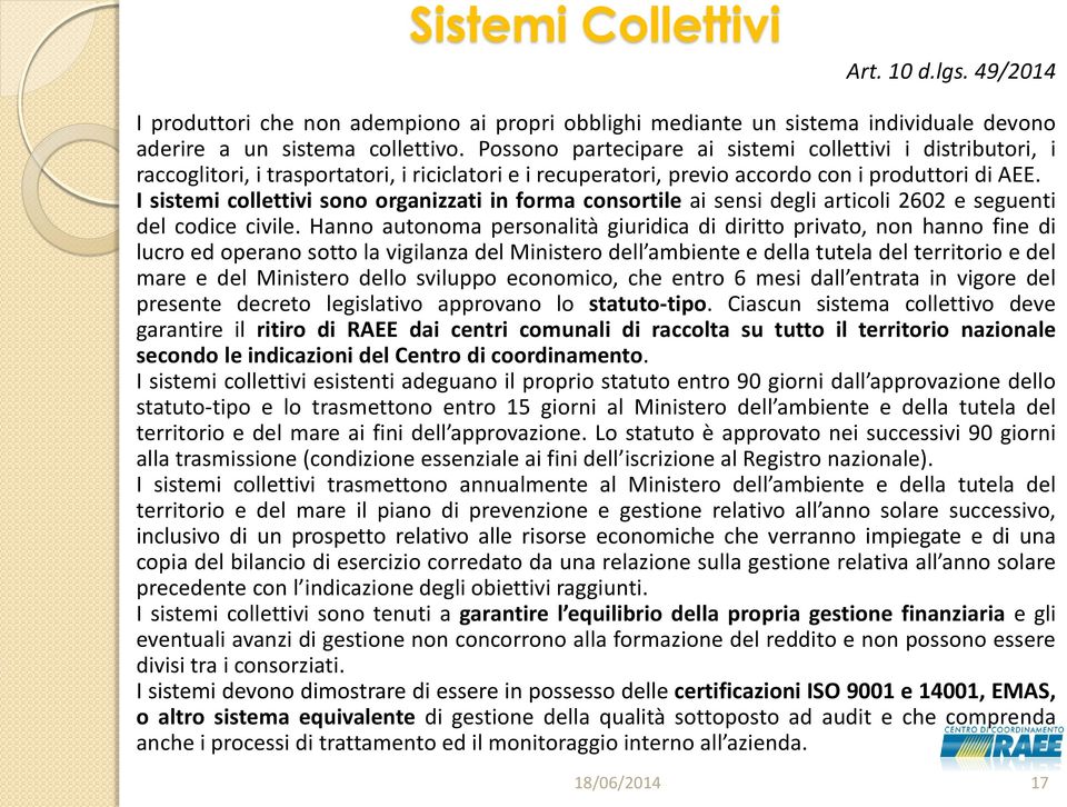 I sistemi collettivi sono organizzati in forma consortile ai sensi degli articoli 2602 e seguenti del codice civile.