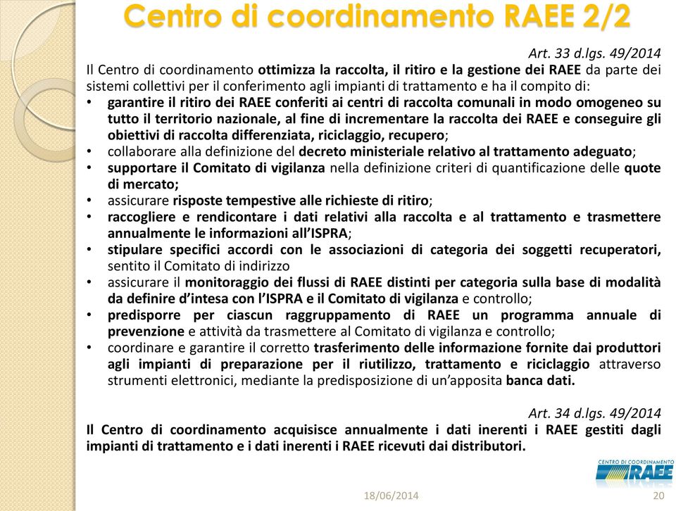 garantire il ritiro dei RAEE conferiti ai centri di raccolta comunali in modo omogeneo su tutto il territorio nazionale, al fine di incrementare la raccolta dei RAEE e conseguire gli obiettivi di