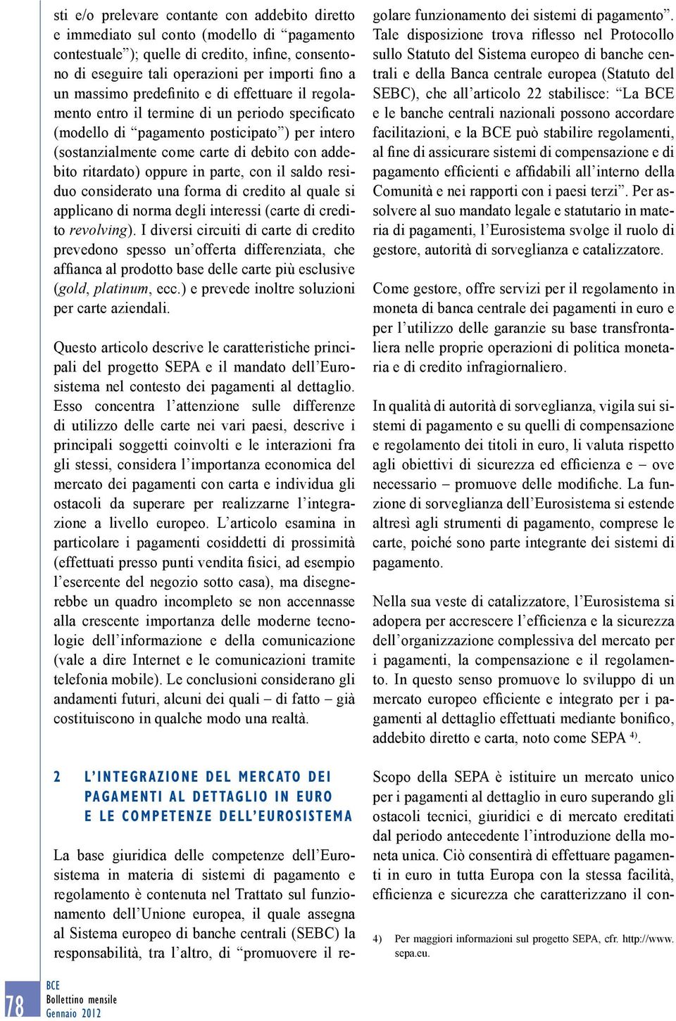 ritardato) oppure in parte, con il saldo residuo considerato una forma di credito al quale si applicano di norma degli interessi (carte di credito revolving).