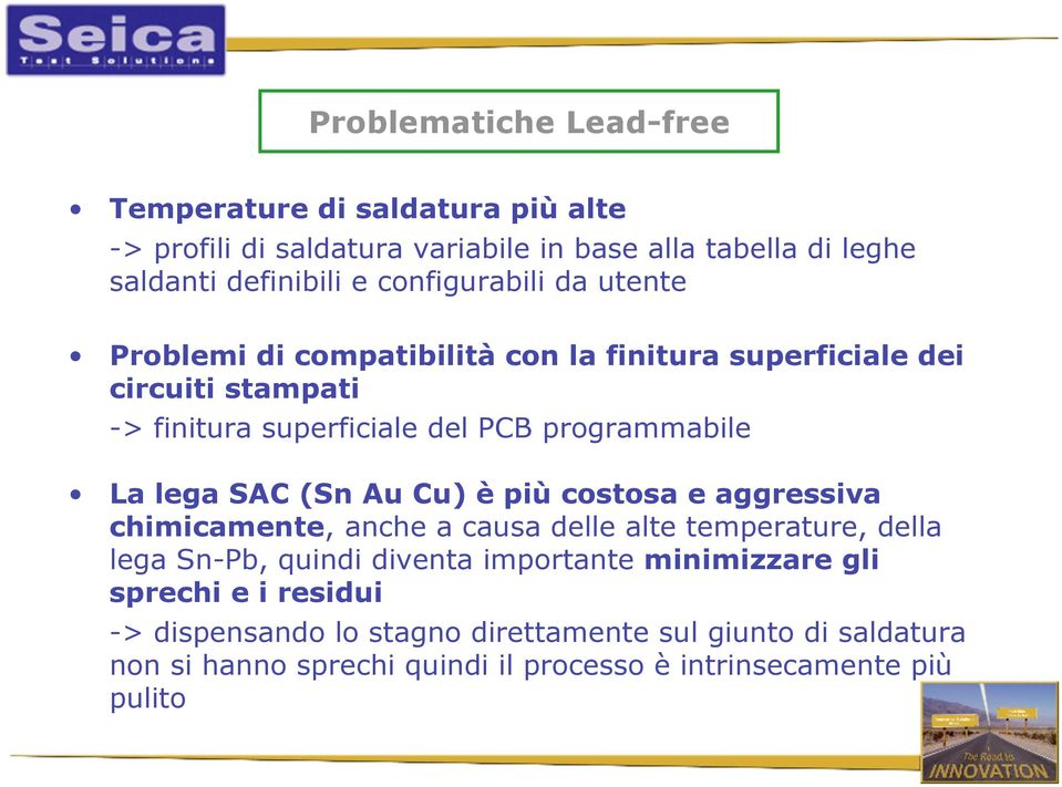 lega SAC (Sn Au Cu) è più costosa e aggressiva chimicamente, anche a causa delle alte temperature, della lega Sn-Pb, quindi diventa importante