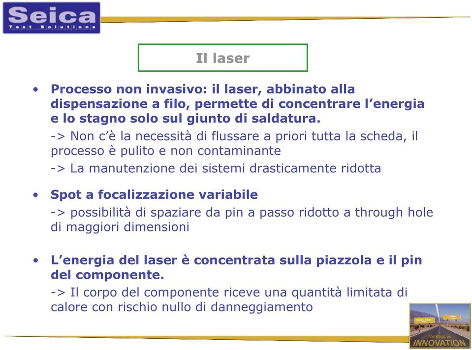 -> Non c è la necessità di flussare a priori tutta la scheda, il processo è pulito e non contaminante -> La manutenzione dei sistemi drasticamente