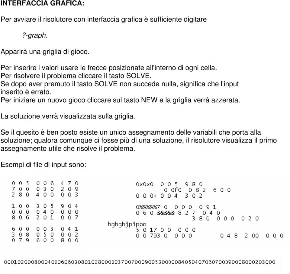 Se dopo aver premuto il tasto SOLVE non succede nulla, significa che l'input inserito è errato. Per iniziare un nuovo gioco cliccare sul tasto NEW e la griglia verrà azzerata.