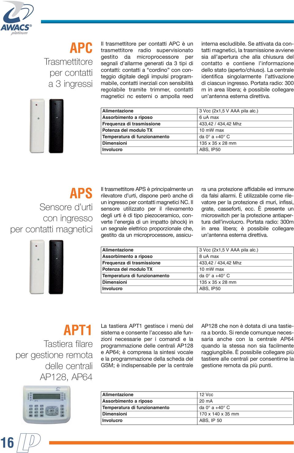 Se attivata da contatti magnetici, la trasmissione avviene sia all apertura che alla chiusura del contatto e contiene l informazione dello stato (aperto/chiuso).