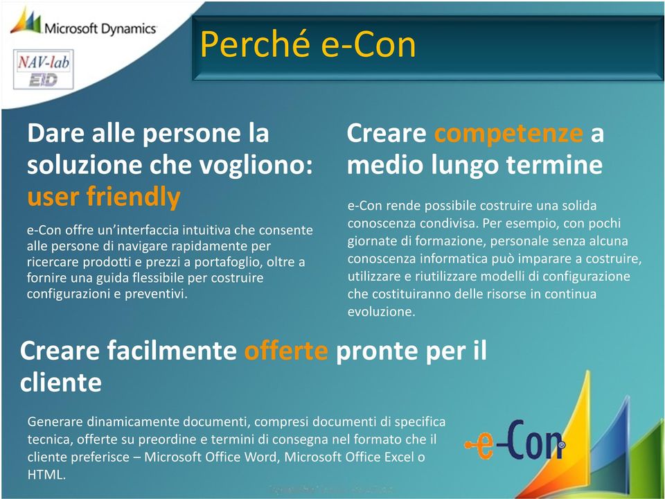 Crearecompetenzea medio lungo termine Creare facilmente offerte pronte per il cliente Generare dinamicamente documenti, compresi documenti di specifica tecnica, offerte su preordine e termini di