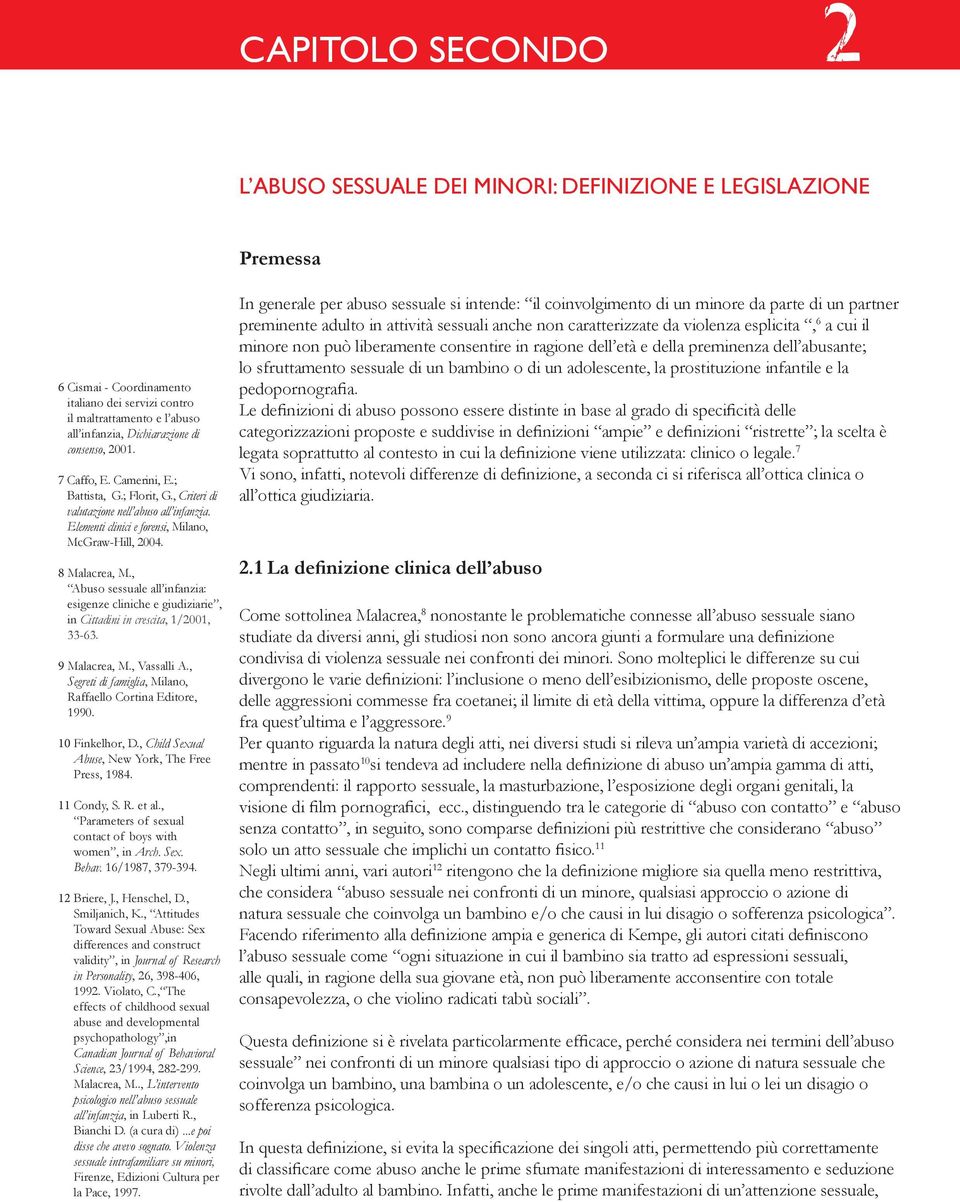 , Criteri di valutazione nell abuso all infanzia. Elementi clinici e forensi, Milano, McGraw-Hill, 2004. 8 Malacrea, M.