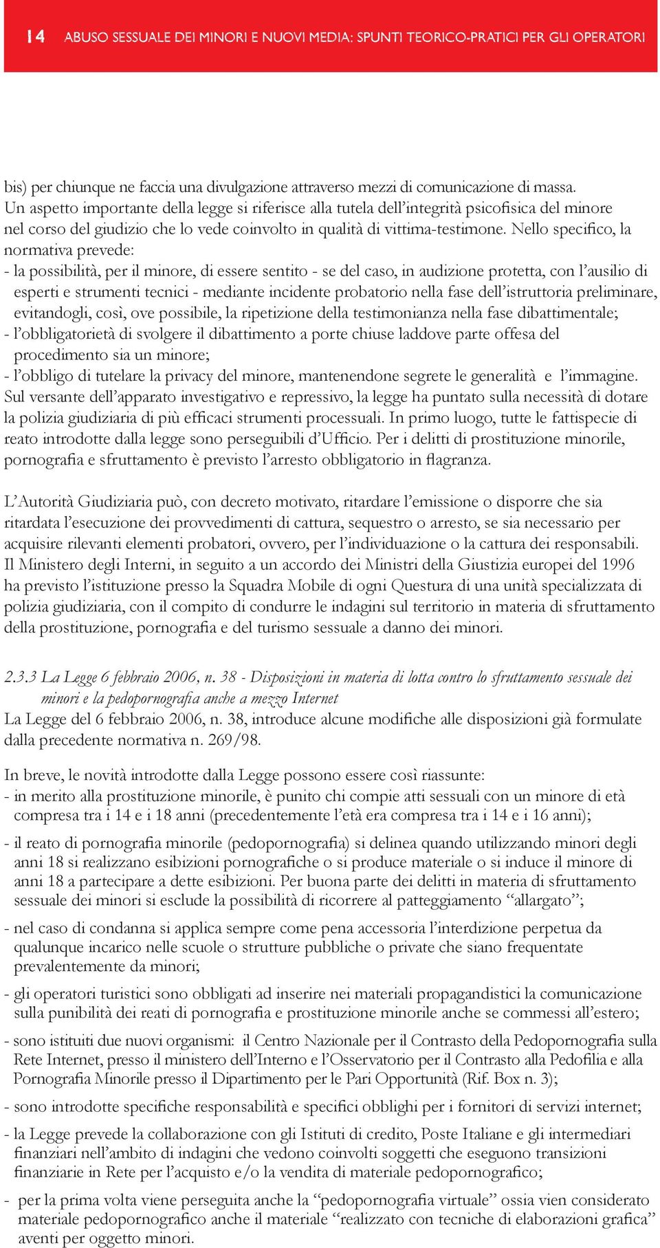 Nello specifico, la normativa prevede: - la possibilità, per il minore, di essere sentito - se del caso, in audizione protetta, con l ausilio di esperti e strumenti tecnici - mediante incidente