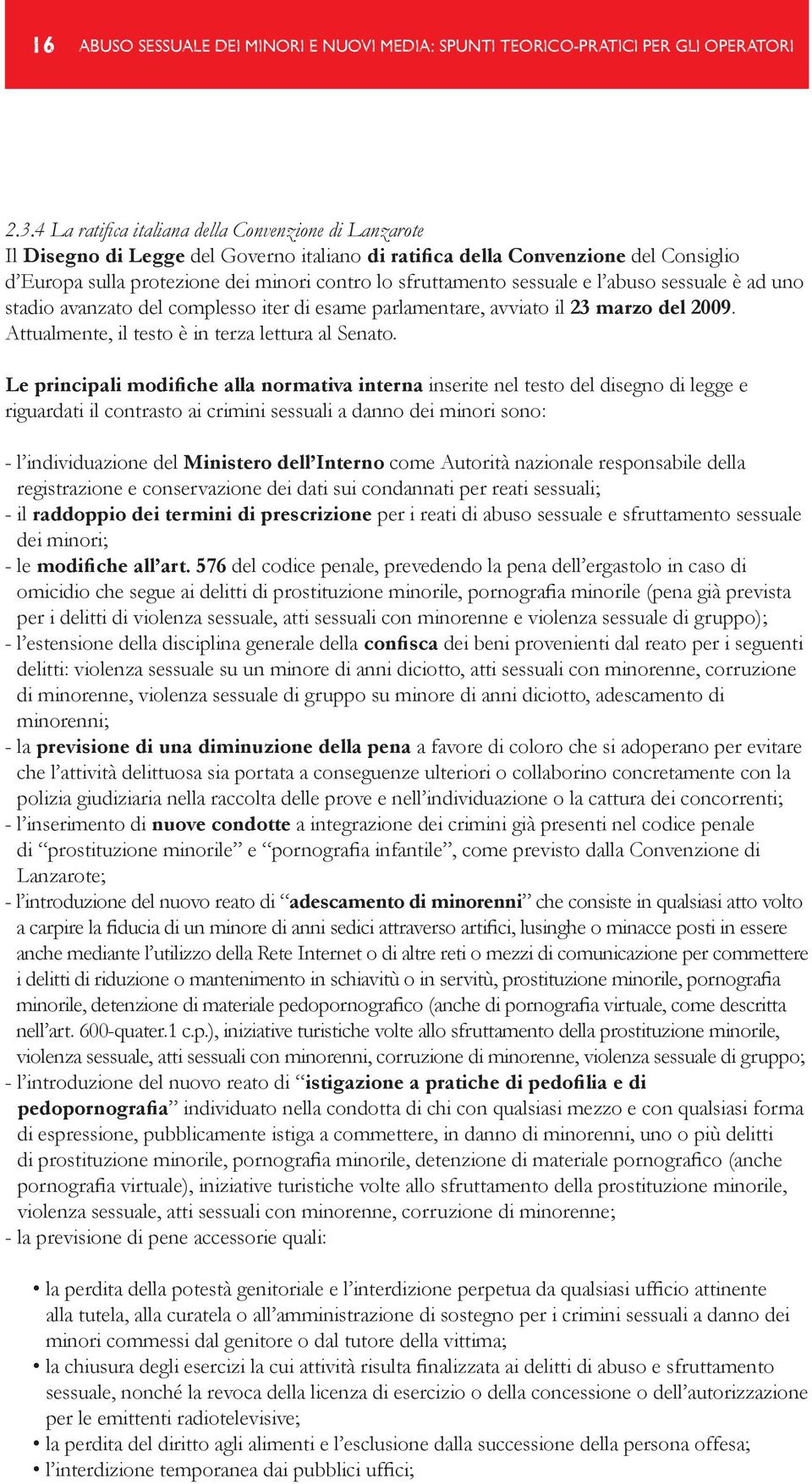 sessuale e l abuso sessuale è ad uno stadio avanzato del complesso iter di esame parlamentare, avviato il 23 marzo del 2009. Attualmente, il testo è in terza lettura al Senato.