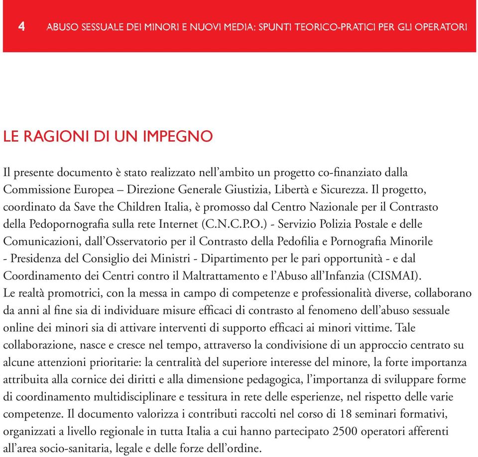Il progetto, coordinato da Save the Children Italia, è promosso dal Centro Nazionale per il Contrasto della Pedopornografia sulla rete Internet (C.N.C.P.O.