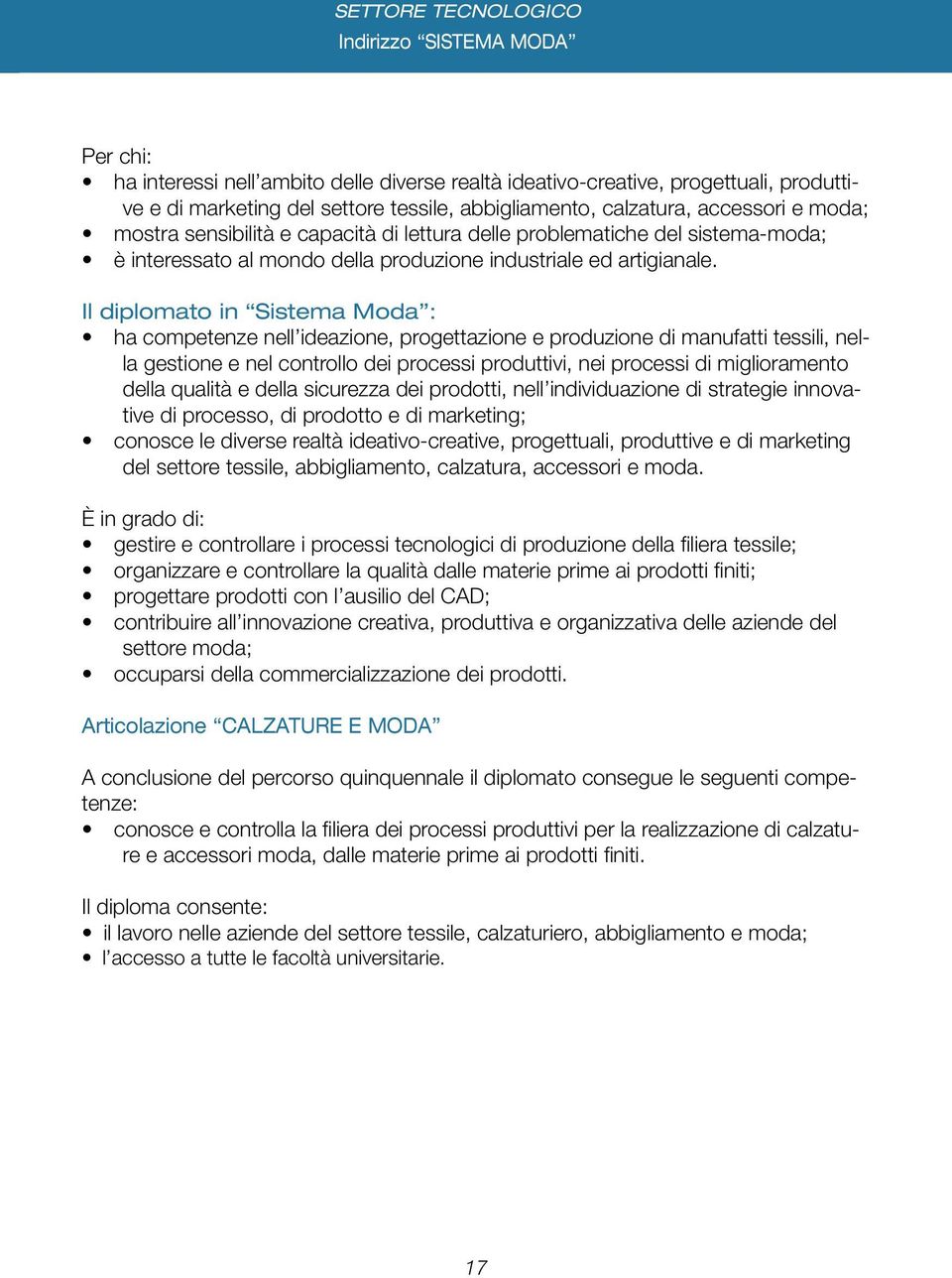 Il diplomato in Sistema Moda : ha competenze nell ideazione, progettazione e produzione di manufatti tessili, nella gestione e nel controllo dei processi produttivi, nei processi di miglioramento