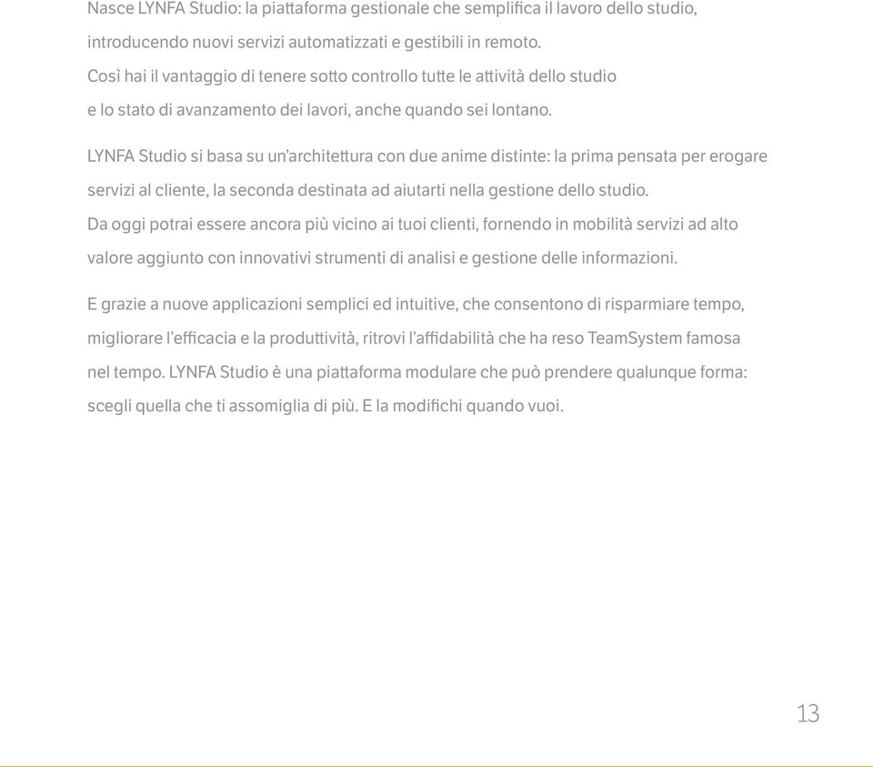 LYNFA Studio si basa su un architettura con due anime distinte: la prima pensata per erogare servizi al cliente, la seconda destinata ad aiutarti nella gestione dello studio.