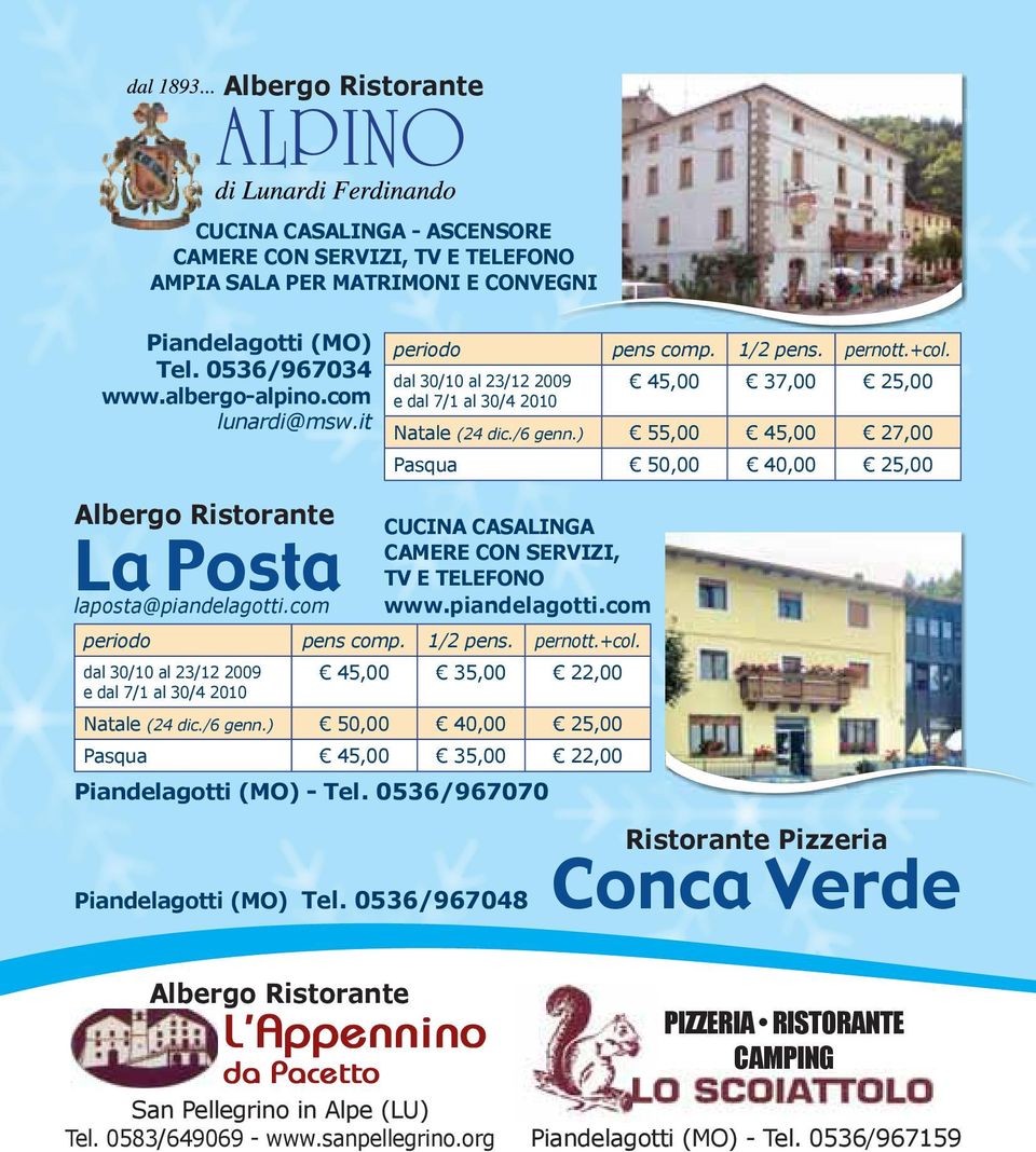 ) 55,00 45,00 27,00 Pasqua 50,00 40,00 25,00 Albergo Ristorante La Posta laposta@piandelagotti.com CUCINA CASALINGA CAMERE CON SERVIZI, TV E TELEFONO www.piandelagotti.com periodo pens comp. 1/2 pens.