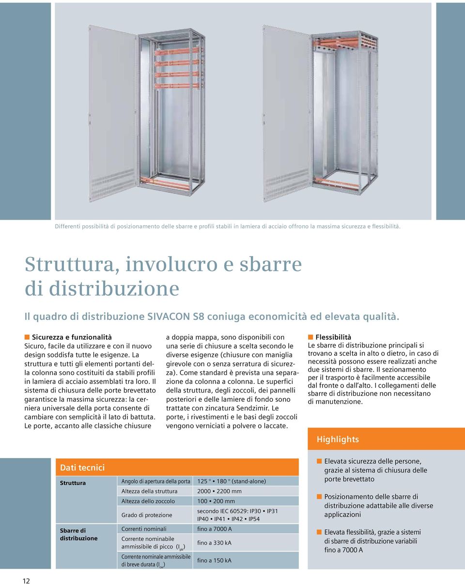 Sicurezza e funzionalità Sicuro, facile da utilizzare e con il nuovo design soddisfa tutte le esigenze.