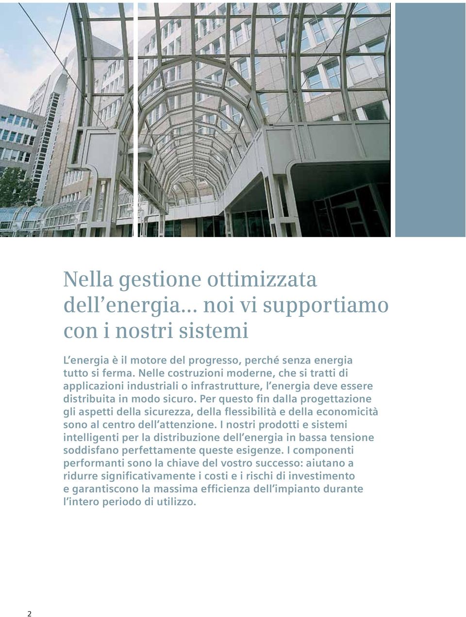 Per questo fin dalla progettazione gli aspetti della sicurezza, della flessibilità e della economicità sono al centro dell attenzione.