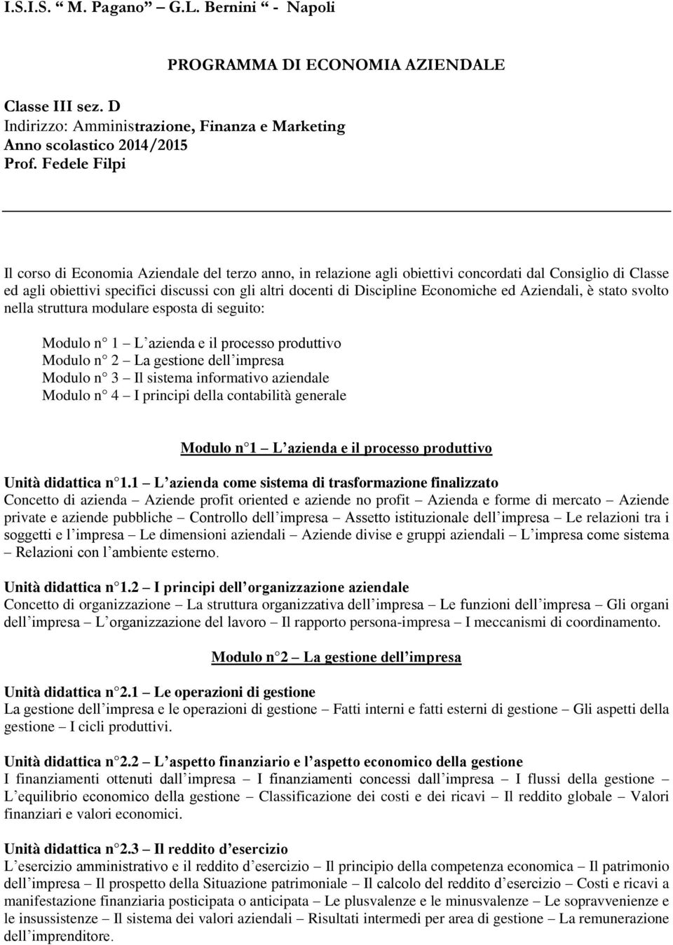 Economiche ed Aziendali, è stato svolto nella struttura modulare esposta di seguito: Modulo n 1 L azienda e il processo produttivo Modulo n 2 La gestione dell impresa Modulo n 3 Il sistema