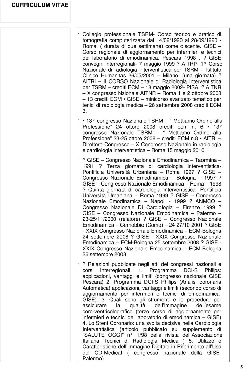 AITRI³- 1 Corso Nazionale di radiologia interventistica per TSRM Istituto Clinico Humanitas 26/05/2001 Milano. (una giornata)?