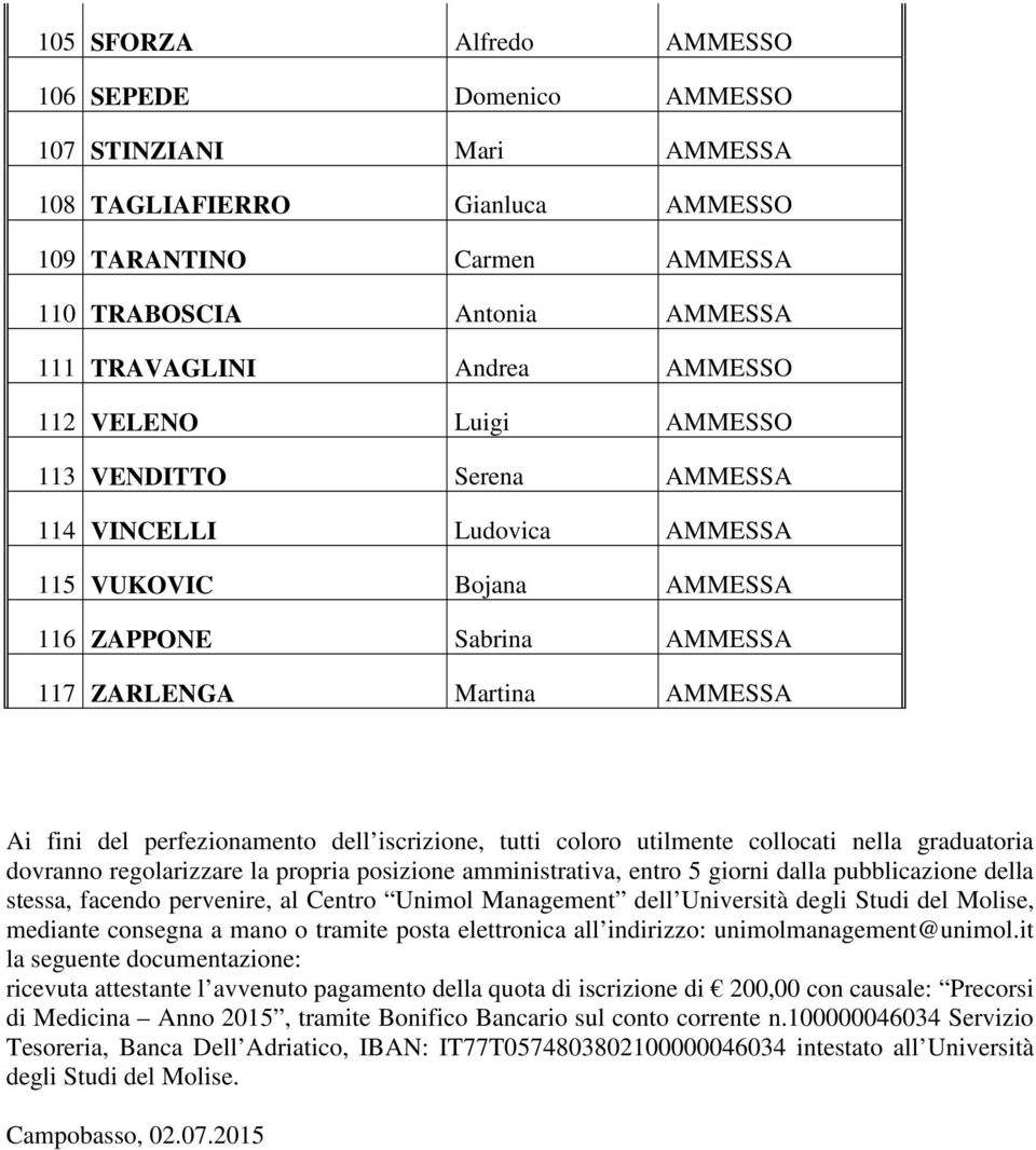 perfezionamento dell iscrizione, tutti coloro utilmente collocati nella graduatoria dovranno regolarizzare la propria posizione amministrativa, entro 5 giorni dalla pubblicazione della stessa,