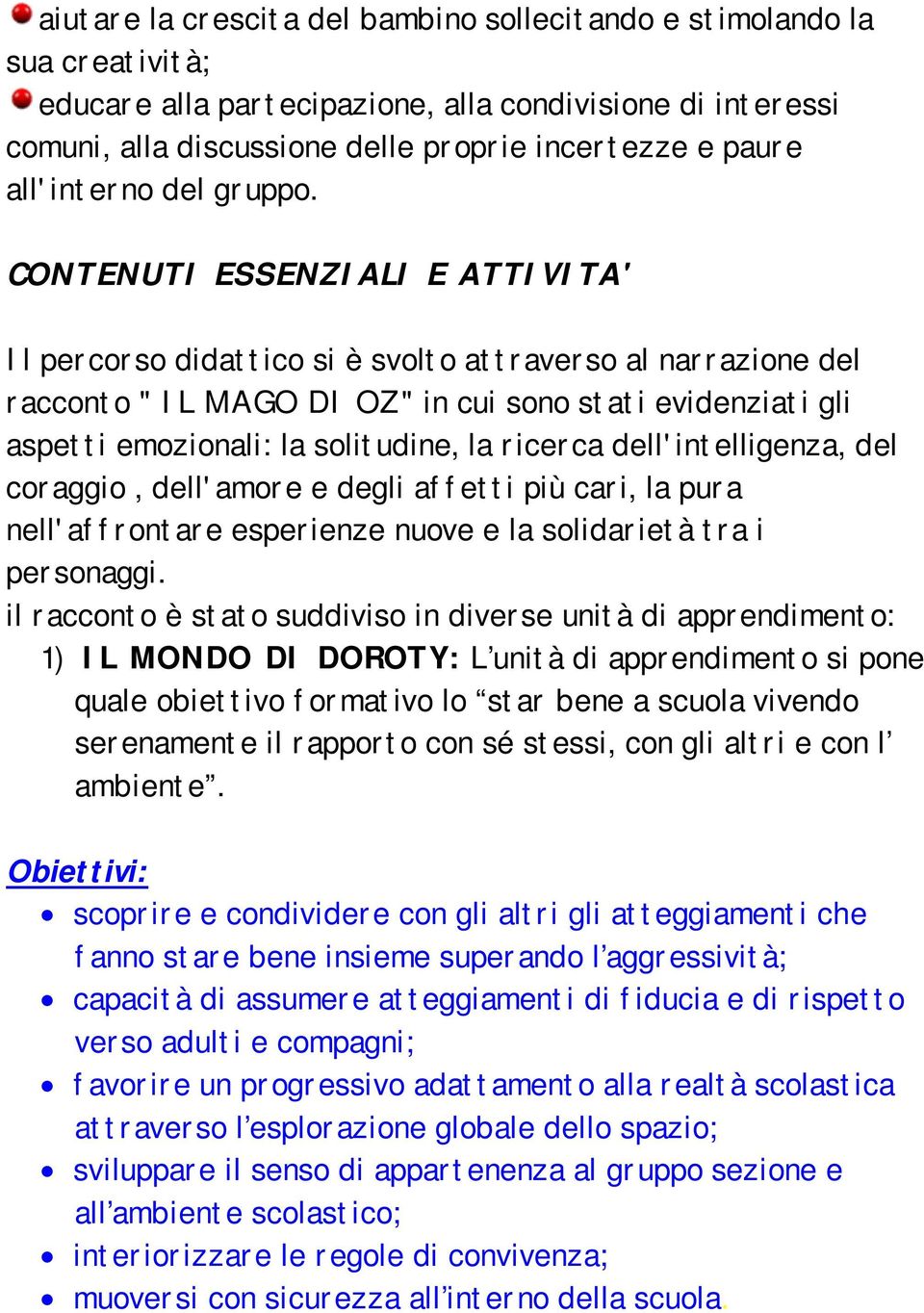 CONTENUTI ESSENZIALI E ATTIVITA' Il percorso didattico si è svolto attraverso al narrazione del racconto " IL MAGO DI OZ" in cui sono stati evidenziati gli aspetti emozionali: la solitudine, la