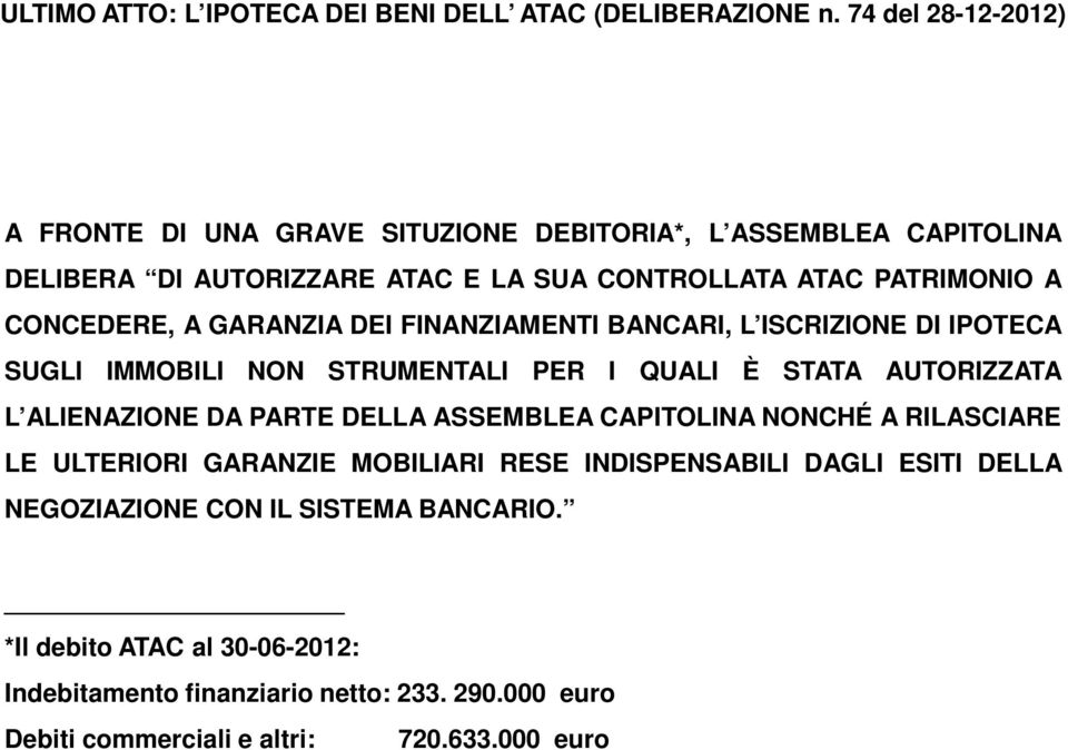 CONCEDERE, A GARANZIA DEI FINANZIAMENTI BANCARI, L ISCRIZIONE DI IPOTECA SUGLI IMMOBILI NON STRUMENTALI PER I QUALI È STATA AUTORIZZATA L ALIENAZIONE DA PARTE