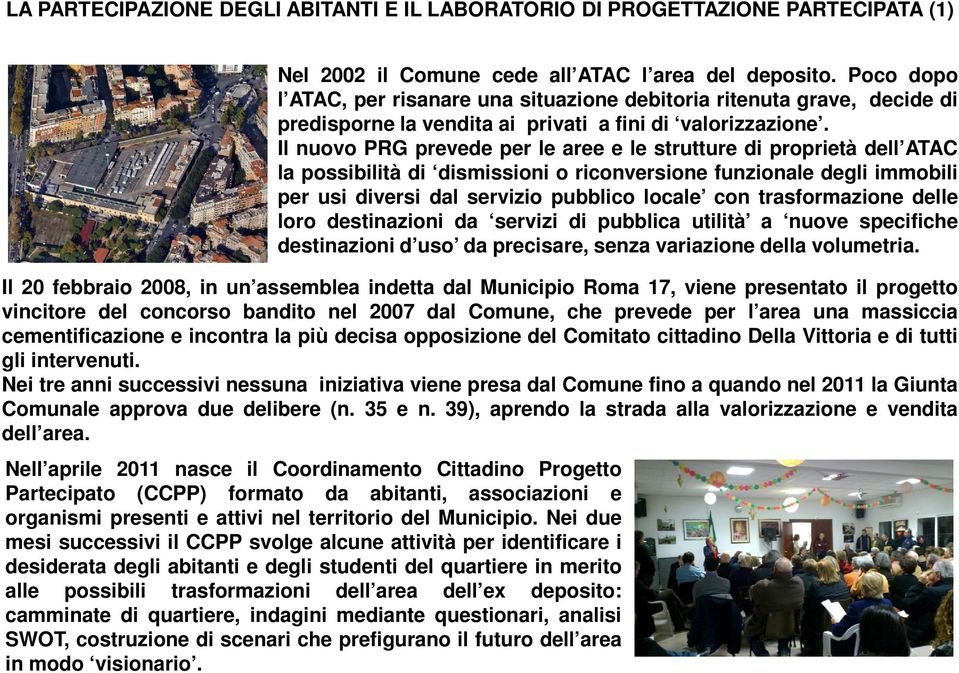 Il nuovo PRG prevede per le aree e le strutture di proprietà dell ATAC la possibilità di dismissioni o riconversione funzionale degli immobili per usi diversi dal servizio pubblico locale con