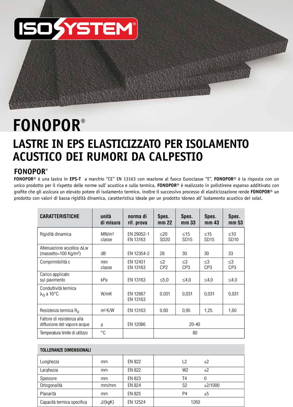 FONOPOR è realizzato in polistirene espanso additivato con grafite che gli assicura un elevato potere di isolamento termico, inoltre il successivo processo di elasticizzazione rende FONOPOR un