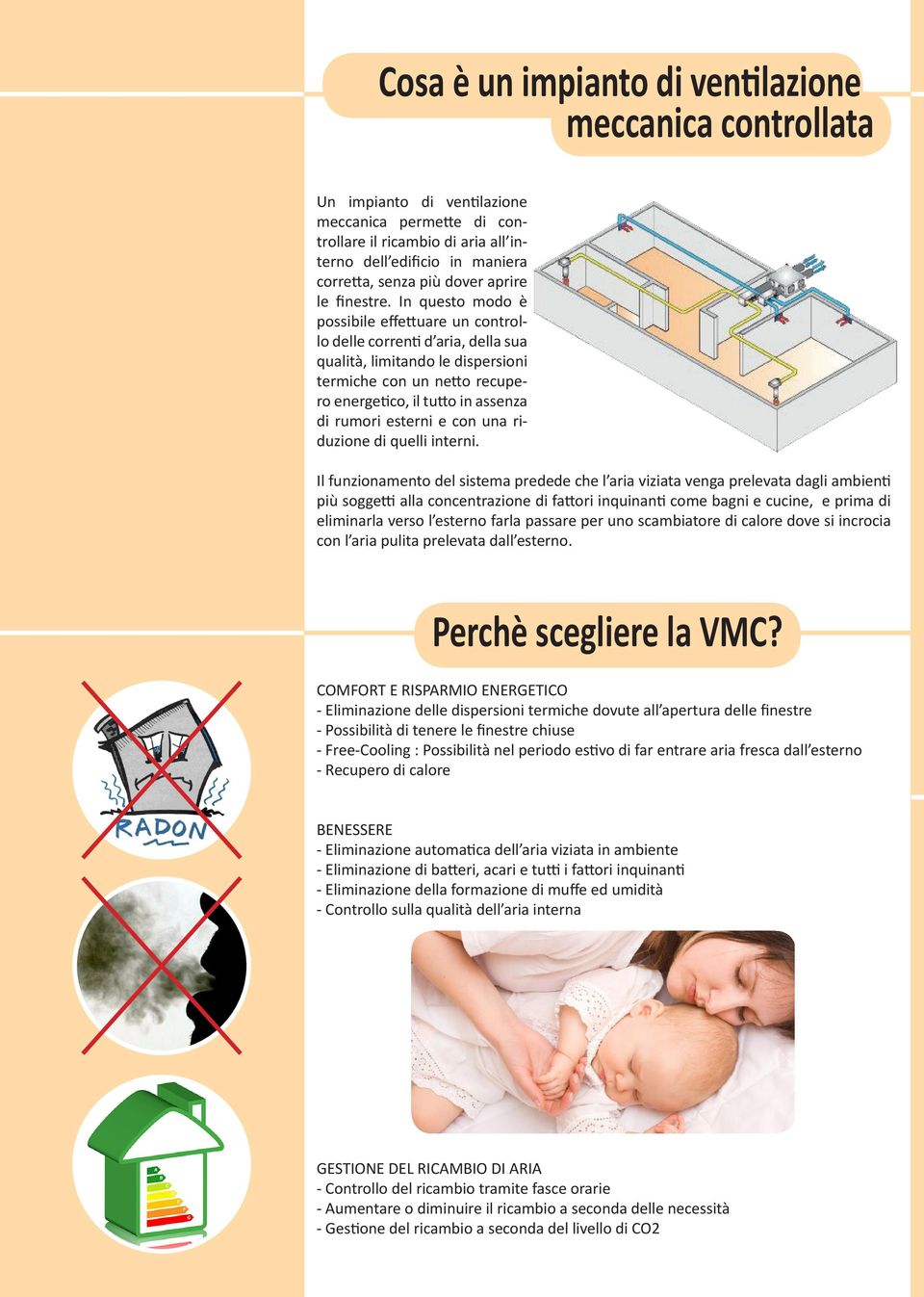 In questo modo è possibile effettuare un controllo delle correnti d aria, della sua qualità, limitando le dispersioni termiche con un netto recupero energetico, il tutto in assenza di rumori esterni