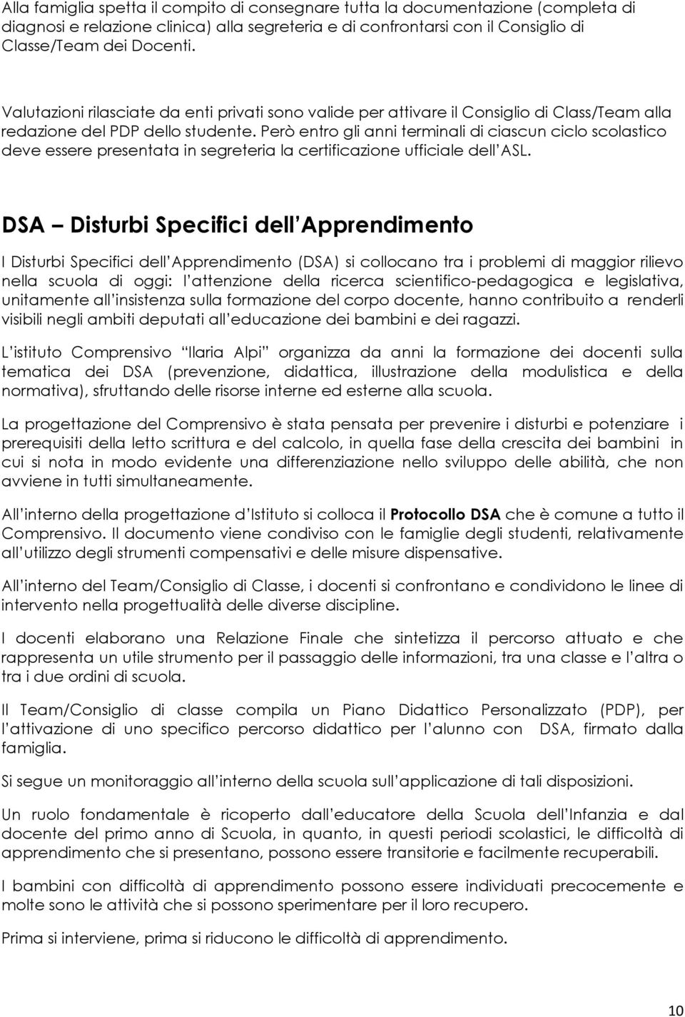 Però entro gli anni terminali di ciascun ciclo scolastico deve essere presentata in segreteria la certificazione ufficiale dell ASL.