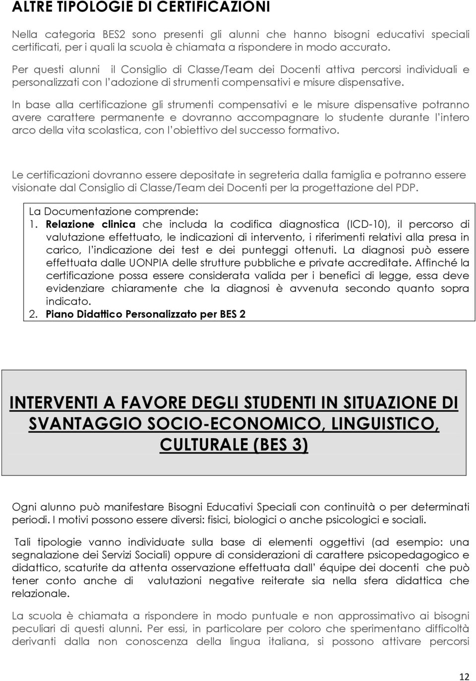 In base alla certificazione gli strumenti compensativi e le misure dispensative potranno avere carattere permanente e dovranno accompagnare lo studente durante l intero arco della vita scolastica,