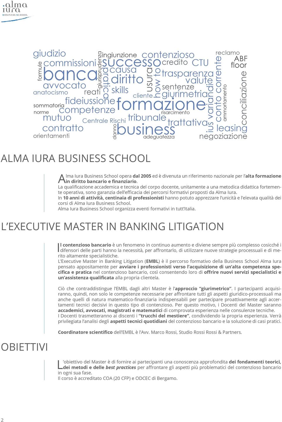 In 10 anni di attività, centinaia di professionisti hanno potuto apprezzare l unicità e l elevata qualità dei corsi di Alma Iura Business School.