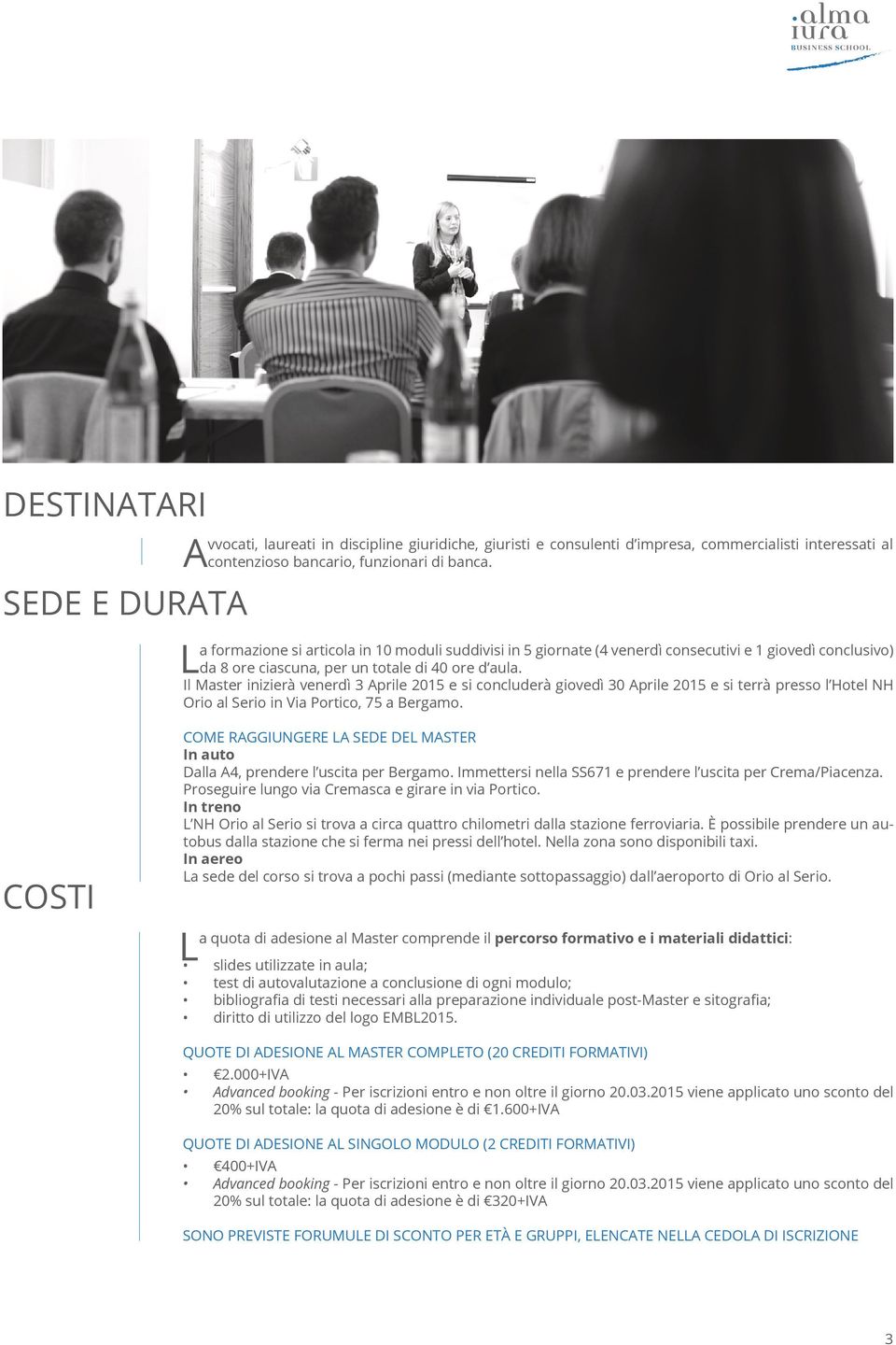 Il Master inizierà venerdì 3 Aprile 2015 e si concluderà giovedì 30 Aprile 2015 e si terrà presso l Hotel NH Orio al Serio in Via Portico, 75 a Bergamo.