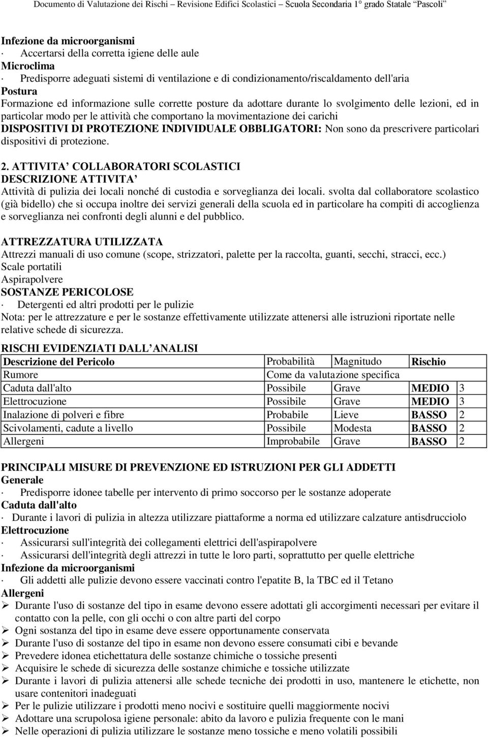 INDIVIDUALE OBBLIGATORI: Non sono da prescrivere particolari dispositivi di protezione. 2.