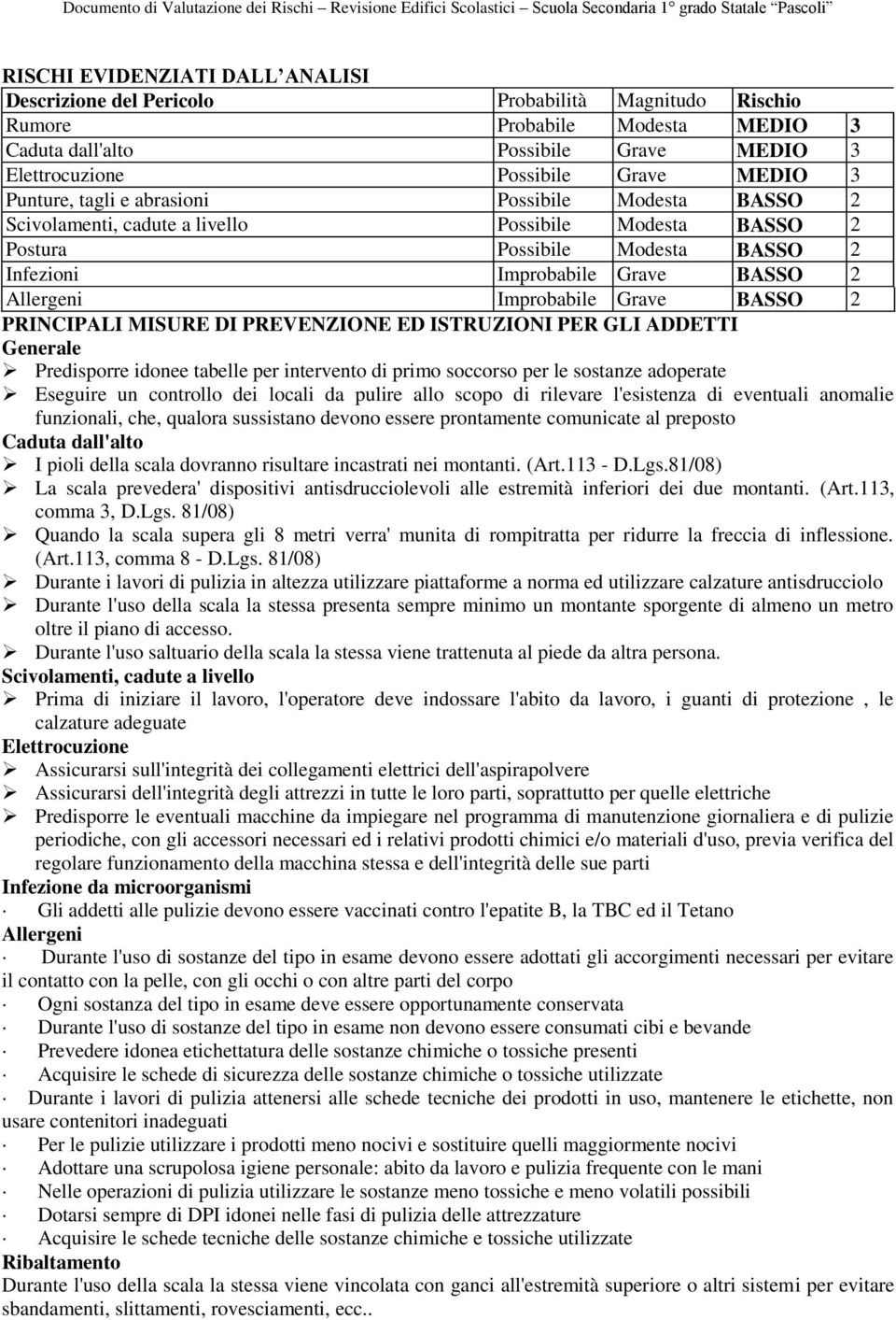 Predisporre idonee tabelle per intervento di primo soccorso per le sostanze adoperate Eseguire un controllo dei locali da pulire allo scopo di rilevare l'esistenza di eventuali anomalie funzionali,